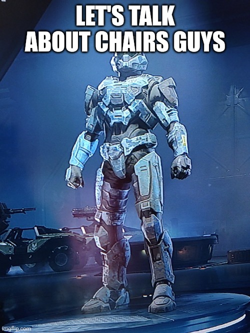 LET'S TALK ABOUT CHAIRS GUYS | image tagged in halo infinite oc | made w/ Imgflip meme maker
