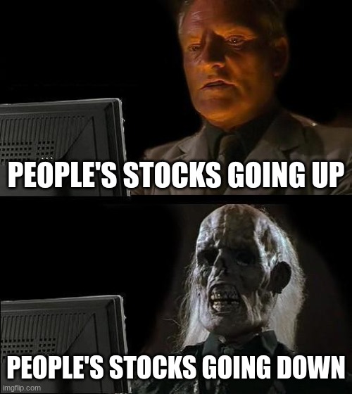 Great depression meme |  PEOPLE'S STOCKS GOING UP; PEOPLE'S STOCKS GOING DOWN | image tagged in memes,i'll just wait here | made w/ Imgflip meme maker
