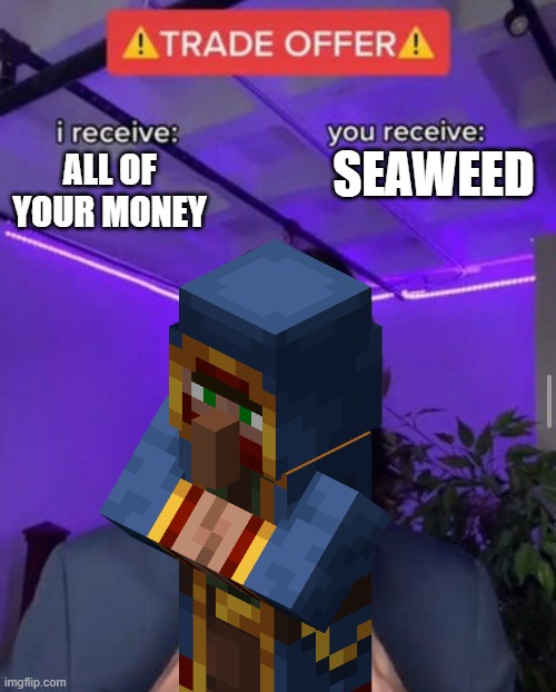 SEAWEED; ALL OF YOUR MONEY | image tagged in trade offer | made w/ Imgflip meme maker