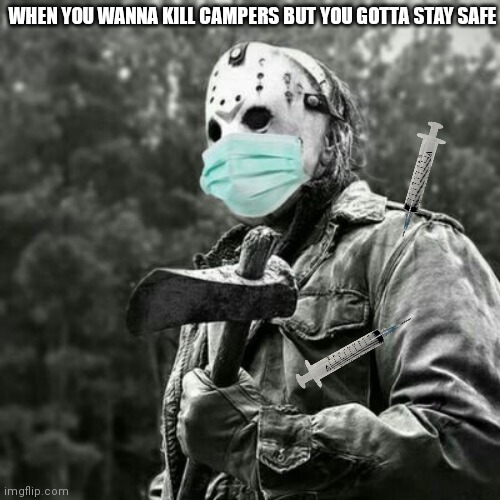 Double masks and double pokes for safety! | WHEN YOU WANNA KILL CAMPERS BUT YOU GOTTA STAY SAFE | image tagged in double masks,double pokes,jason voorhees,kill em all,friday the 13th | made w/ Imgflip meme maker