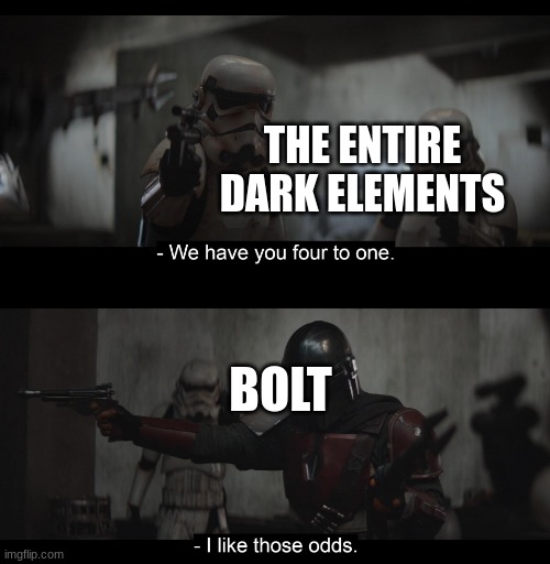 Four to One | THE ENTIRE DARK ELEMENTS; BOLT | image tagged in four to one | made w/ Imgflip meme maker