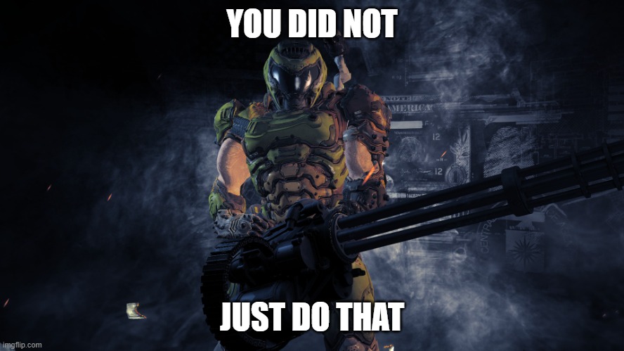 Doom minigun | YOU DID NOT JUST DO THAT | image tagged in doom minigun | made w/ Imgflip meme maker