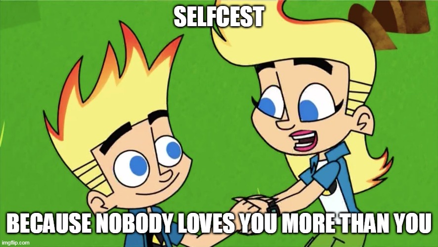 Selfcest | SELFCEST; BECAUSE NOBODY LOVES YOU MORE THAN YOU | image tagged in selfcest,love,self love,self,romance,romantic | made w/ Imgflip meme maker