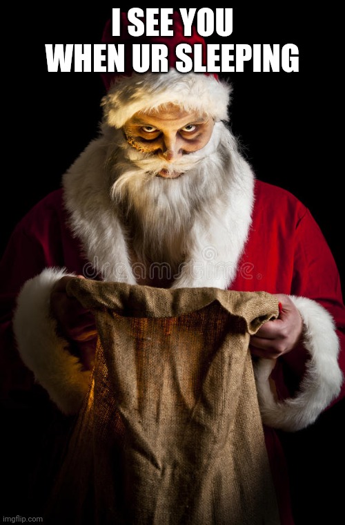 Scary santa | I SEE YOU WHEN UR SLEEPING | image tagged in scary santa | made w/ Imgflip meme maker