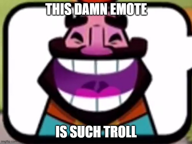 Clash Royale | THIS DAMN EMOTE; IS SUCH TROLL | image tagged in clash royale king laughing | made w/ Imgflip meme maker