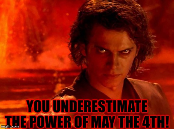 For those who forgot about the day | YOU UNDERESTIMATE THE POWER OF MAY THE 4TH! | image tagged in memes,you underestimate my power,may the 4th,may the fourth,may 4th,star wars | made w/ Imgflip meme maker