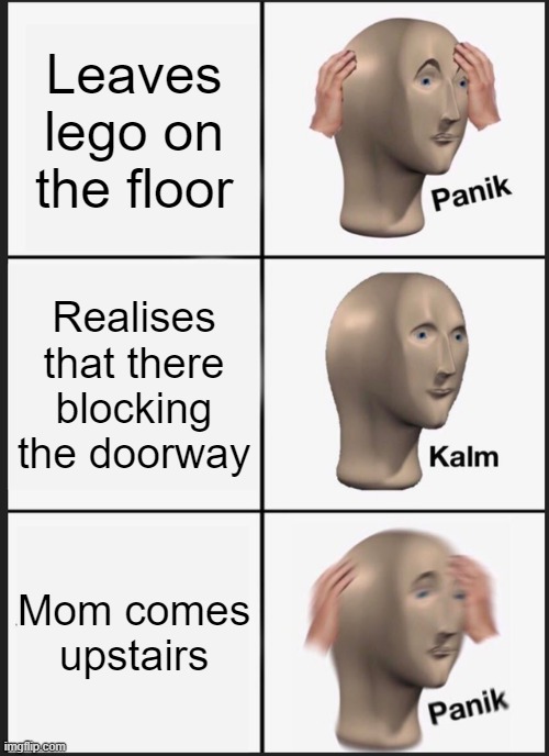 Mi Legos | Leaves lego on the floor; Realises that there blocking the doorway; Mom comes upstairs | image tagged in memes,panik kalm panik | made w/ Imgflip meme maker