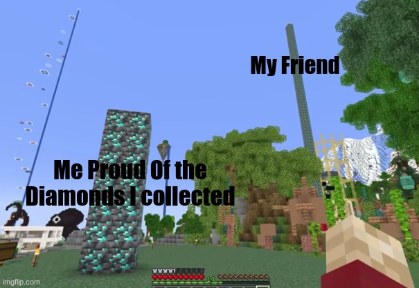New Template |  My Friend; Me Proud Of the Diamonds I collected | image tagged in diamond ore tower,grian,goodtimeswithscar | made w/ Imgflip meme maker