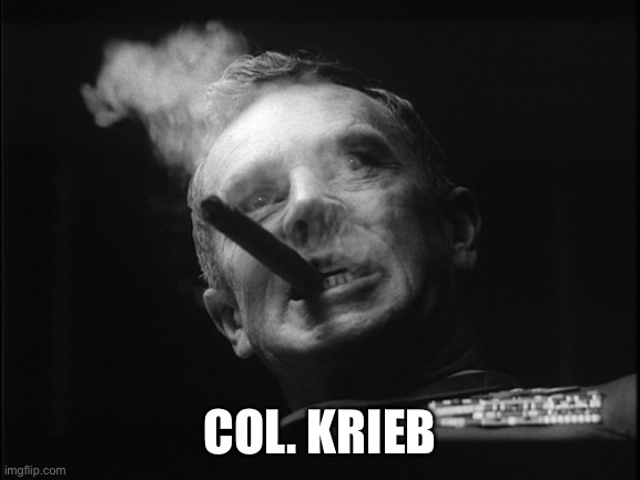 General Ripper (Dr. Strangelove) | COL. KRIEB | image tagged in general ripper dr strangelove | made w/ Imgflip meme maker