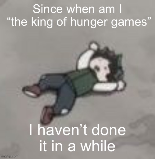 Deku dies of depression | Since when am I
 “the king of hunger games”; I haven’t done it in a while | image tagged in deku dies of depression | made w/ Imgflip meme maker