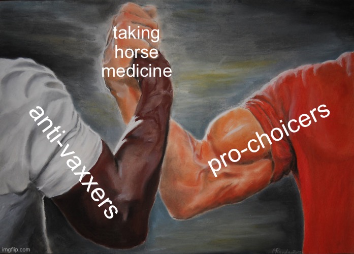 Freedom! | taking horse medicine; pro-choicers; anti-vaxxers | image tagged in memes,epic handshake | made w/ Imgflip meme maker