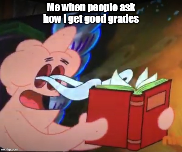 epic meme 1 | Me when people ask how I get good grades | image tagged in patrick | made w/ Imgflip meme maker