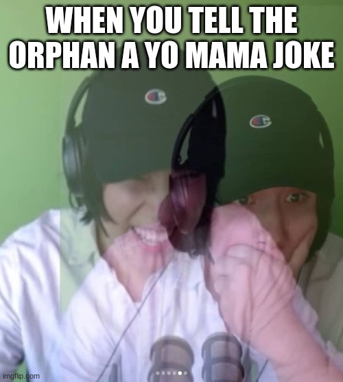 bad joke | WHEN YOU TELL THE ORPHAN A YO MAMA JOKE | image tagged in quackity laughing then surprised | made w/ Imgflip meme maker