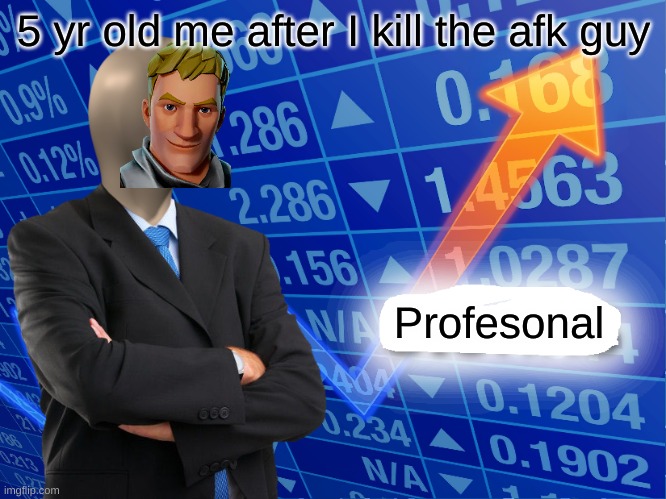 why did I make this |  5 yr old me after I kill the afk guy; Profesonal | image tagged in empty stonks,why did i make this | made w/ Imgflip meme maker