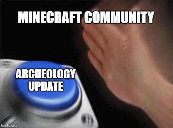 Blank Nut Button | MINECRAFT COMMUNITY; ARCHEOLOGY UPDATE | image tagged in memes,blank nut button | made w/ Imgflip meme maker