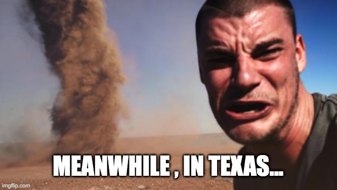 Welcome to Texas. | MEANWHILE , IN TEXAS... | image tagged in tornado guy | made w/ Imgflip meme maker