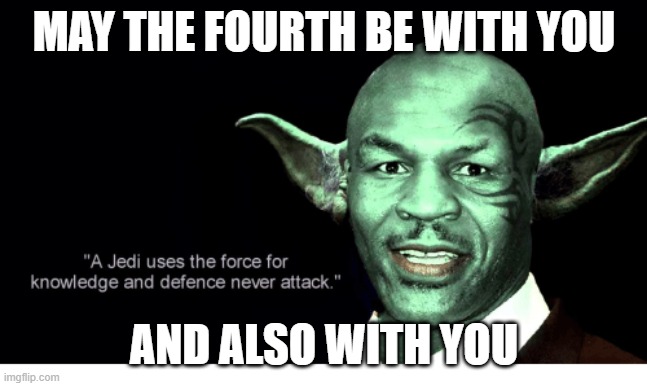 star wars day | MAY THE FOURTH BE WITH YOU; AND ALSO WITH YOU | image tagged in mike tyson yoda | made w/ Imgflip meme maker