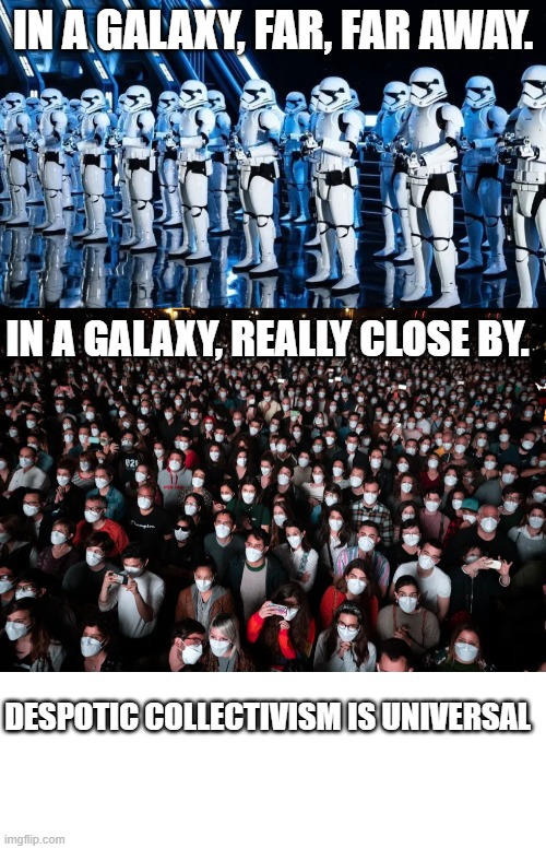 May the Fourth Be With You | IN A GALAXY, FAR, FAR AWAY. IN A GALAXY, REALLY CLOSE BY. DESPOTIC COLLECTIVISM IS UNIVERSAL | image tagged in blank white template,star wars,stormtrooper,masks,covidiots | made w/ Imgflip meme maker