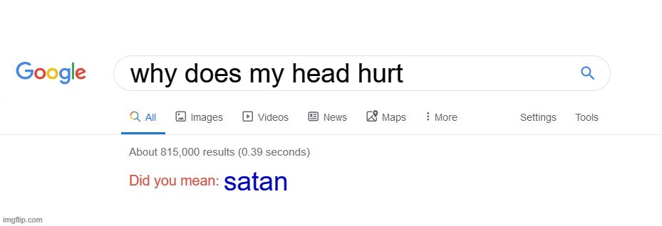 Did you mean? | why does my head hurt; satan | image tagged in did you mean | made w/ Imgflip meme maker