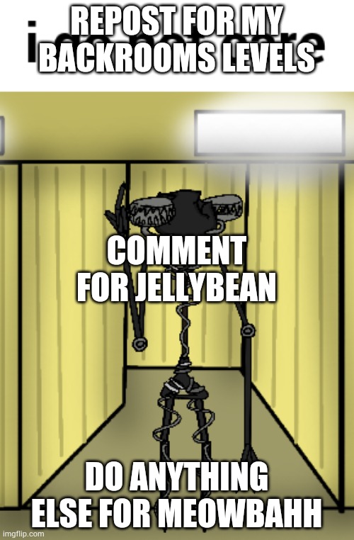 I do not care | REPOST FOR MY BACKROOMS LEVELS; COMMENT FOR JELLYBEAN; DO ANYTHING ELSE FOR MEOWBAHH | image tagged in i do not care | made w/ Imgflip meme maker