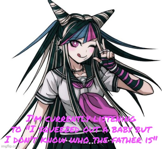 It's an actual song, look it up :) |  I'm currently listening to "I squeezed out a baby but I don't know who the father is" | image tagged in ibuki | made w/ Imgflip meme maker