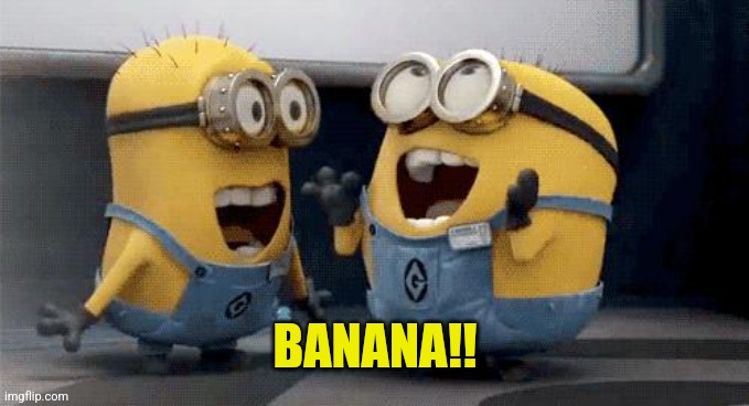 Excited Minions Meme | BANANA!! | image tagged in memes,excited minions | made w/ Imgflip meme maker