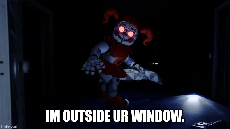 not true for the people who are scared | IM OUTSIDE UR WINDOW. | image tagged in funny memes | made w/ Imgflip meme maker