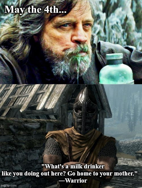 Star Wars Episode XIII; A New Dope | May the 4th... "What's a milk drinker like you doing out here? Go home to your mother."
    ―Warrior | image tagged in old luke skywalker drinking milk,skyrim guards be like,may the 4th,starwars | made w/ Imgflip meme maker