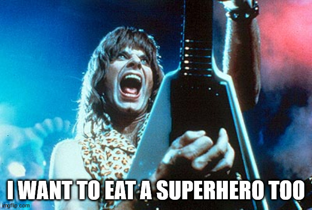 Spinal Tap | I WANT TO EAT A SUPERHERO TOO | image tagged in spinal tap | made w/ Imgflip meme maker