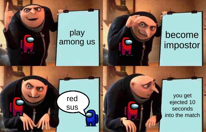 Gru's Plan | play among us; become impostor; you get ejected 10 seconds into the match; red sus | image tagged in memes,gru's plan,among us,imposter,among us ejected | made w/ Imgflip meme maker