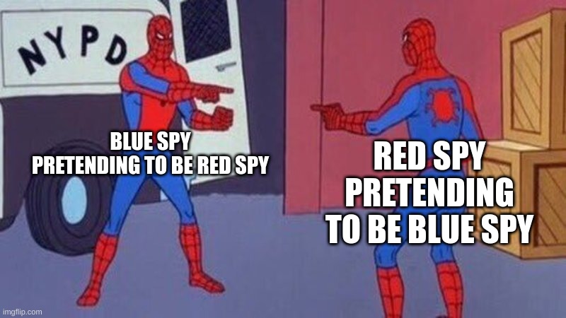spiderman pointing at spiderman | BLUE SPY PRETENDING TO BE RED SPY; RED SPY PRETENDING TO BE BLUE SPY | image tagged in spiderman pointing at spiderman | made w/ Imgflip meme maker