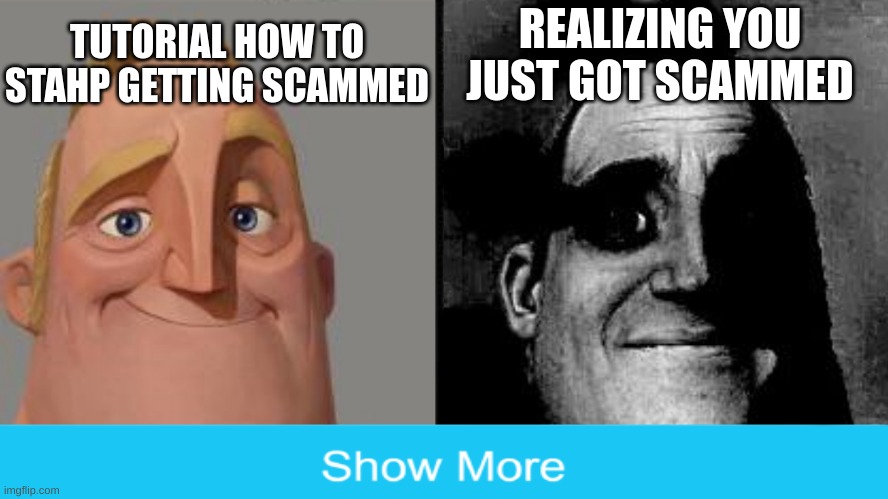 mr incredible | TUTORIAL HOW TO STAHP GETTING SCAMMED; REALIZING YOU JUST GOT SCAMMED | image tagged in scam,mr incredible those who know | made w/ Imgflip meme maker
