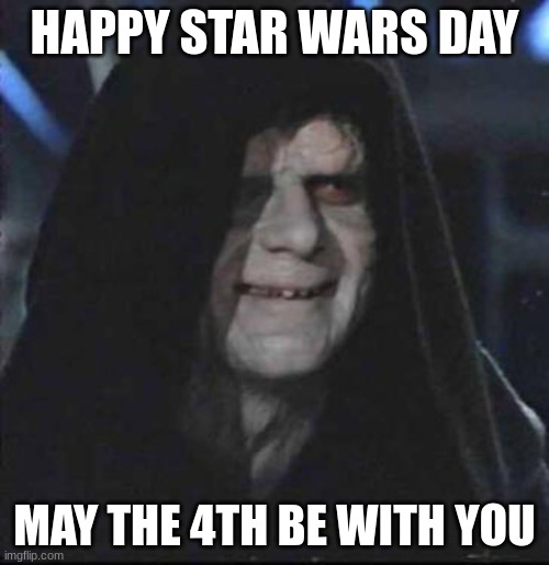May 4th |  HAPPY STAR WARS DAY; MAY THE 4TH BE WITH YOU | image tagged in memes,sidious error | made w/ Imgflip meme maker