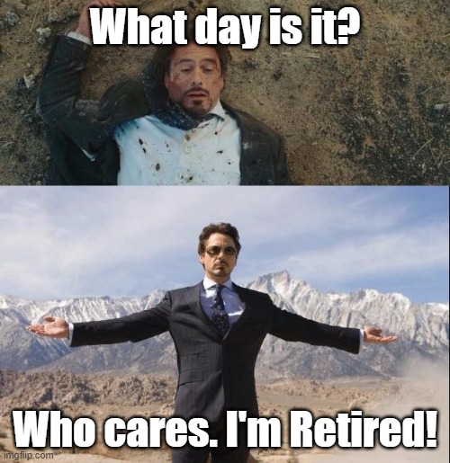 Retired | What day is it? Who cares. I'm Retired! | image tagged in before and after tony stark,who cares,retired,what day is it | made w/ Imgflip meme maker