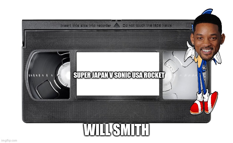 I forgot the part where a good title was my problem |  SUPER JAPAN V SONIC USA ROCKET; WILL SMITH | image tagged in vhs | made w/ Imgflip meme maker