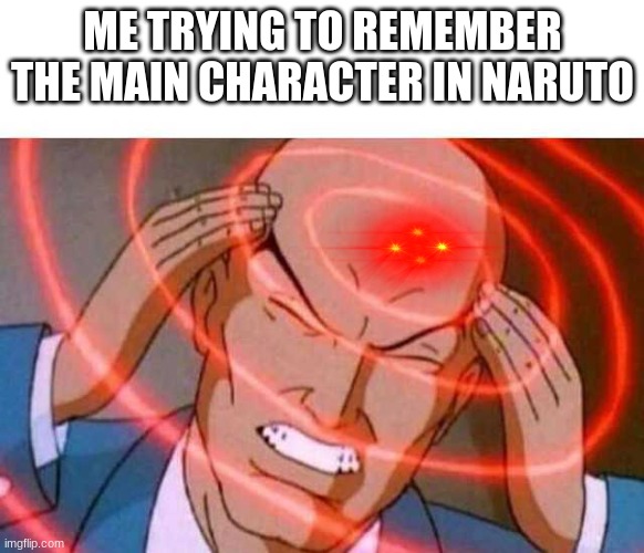 I DON'T KNOW | ME TRYING TO REMEMBER THE MAIN CHARACTER IN NARUTO | image tagged in anime guy brain waves,naruto,anime | made w/ Imgflip meme maker
