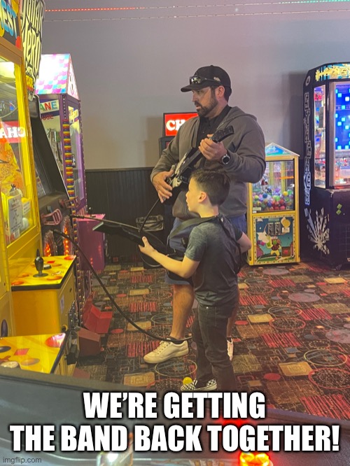 Guitar Hero |  WE’RE GETTING THE BAND BACK TOGETHER! | image tagged in guitar,hero,dad,mike,pizza,father and son | made w/ Imgflip meme maker