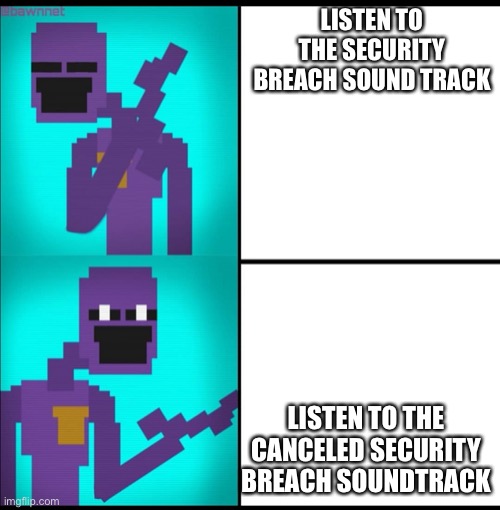 Anyone else | LISTEN TO THE SECURITY BREACH SOUND TRACK; LISTEN TO THE CANCELED SECURITY BREACH SOUNDTRACK | image tagged in drake hotline bling meme fnaf edition | made w/ Imgflip meme maker