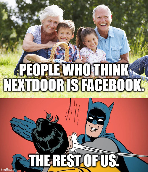 IDIOTS |  PEOPLE WHO THINK NEXTDOOR IS FACEBOOK. THE REST OF US. | image tagged in idiots | made w/ Imgflip meme maker