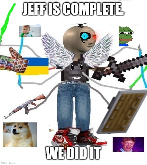 The abomination of imgflip is complete | JEFF IS COMPLETE. WE DID IT | image tagged in boss | made w/ Imgflip meme maker