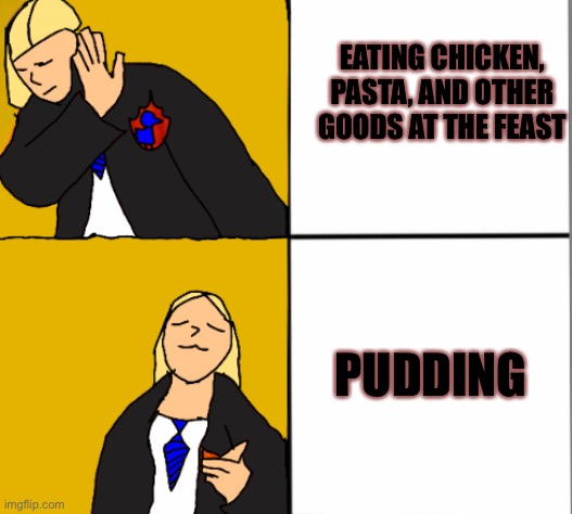 When The Feast Has Pudding☺️ | EATING CHICKEN, PASTA, AND OTHER GOODS AT THE FEAST; PUDDING | image tagged in luna hotline bling,pudding | made w/ Imgflip meme maker
