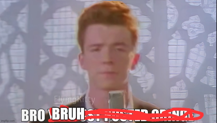 Bro You Just Posted Cringe (Rick Astley) | BRUH | image tagged in bro you just posted cringe rick astley | made w/ Imgflip meme maker