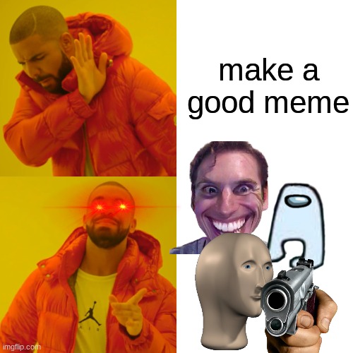 Drake Hotline Bling | make a good meme | image tagged in memes,drake hotline bling | made w/ Imgflip meme maker