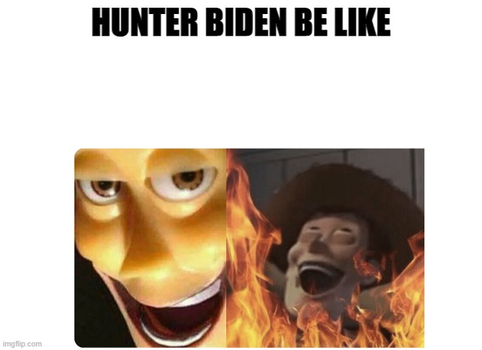 Satanic Woody | HUNTER BIDEN BE LIKE | image tagged in satanic woody | made w/ Imgflip meme maker