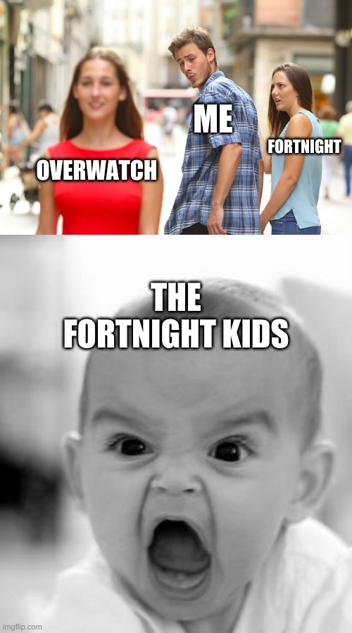 ME; FORTNIGHT; OVERWATCH; THE FORTNIGHT KIDS | image tagged in memes,distracted boyfriend,angry baby | made w/ Imgflip meme maker