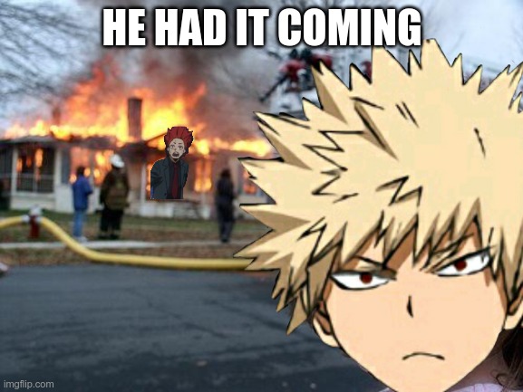 Had it coming |  HE HAD IT COMING | image tagged in mha | made w/ Imgflip meme maker