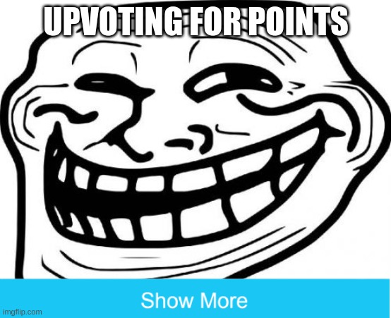 cringe title |  UPVOTING FOR POINTS | image tagged in cringe worthy,scam,views | made w/ Imgflip meme maker