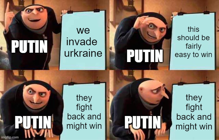 Gru's Plan Meme | we invade  urkraine; this should be fairly easy to win; PUTIN; PUTIN; they fight back and might win; they fight back and might win; PUTIN; PUTIN | image tagged in memes,gru's plan | made w/ Imgflip meme maker