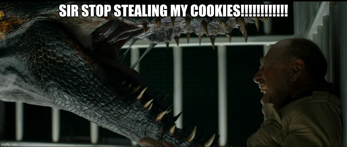 Indoraptor cornering a guard. | SIR STOP STEALING MY COOKIES!!!!!!!!!!!! | image tagged in indoraptor cornering a guard | made w/ Imgflip meme maker