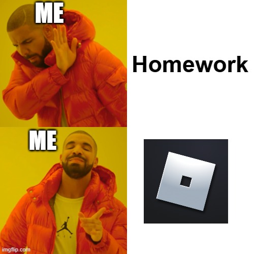 Drake Hotline Bling | ME; Homework; ME | image tagged in memes,drake hotline bling | made w/ Imgflip meme maker